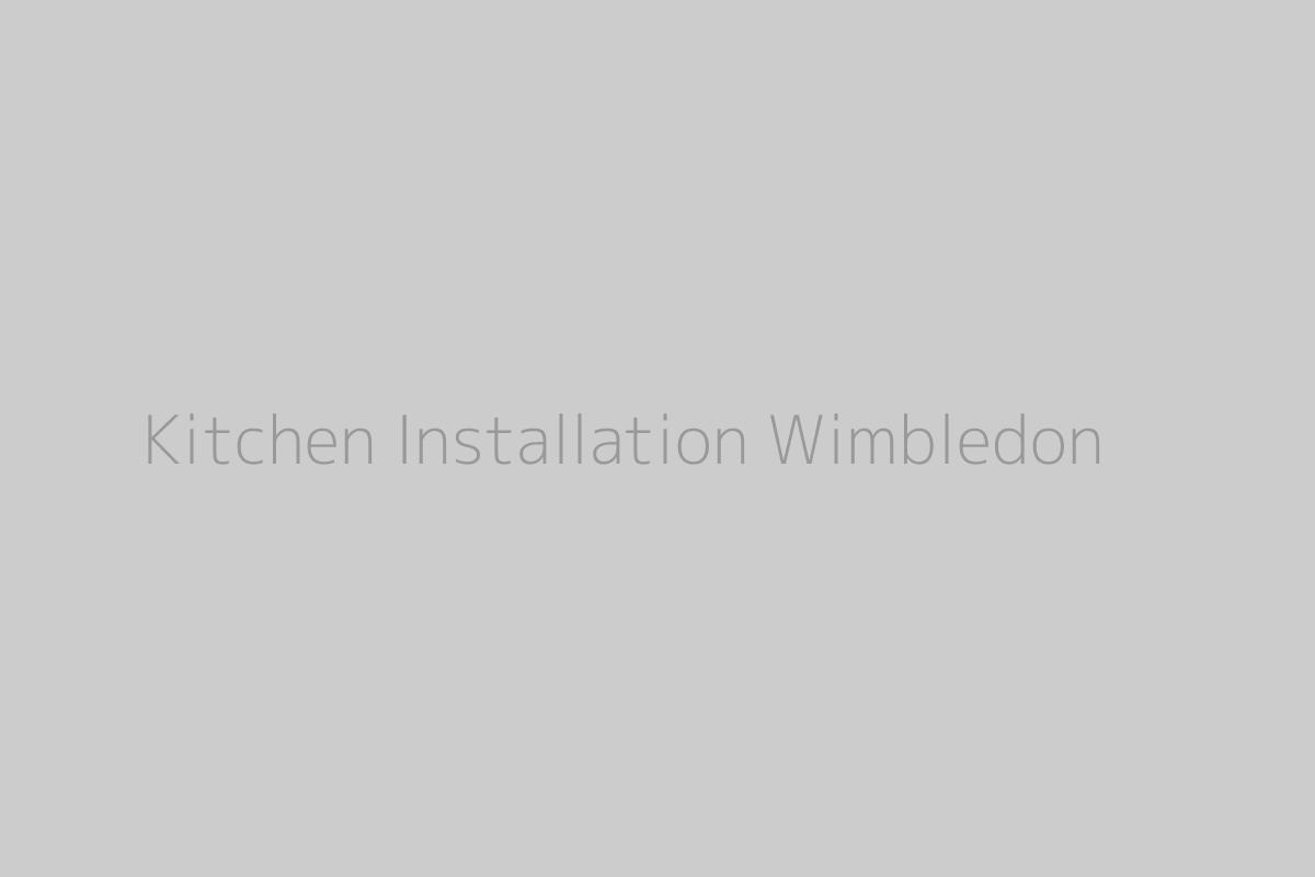 Kitchen Installation Wimbledon